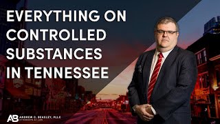 Tennessee Laws On Controlled Substances Explained By A Defense Lawyer
