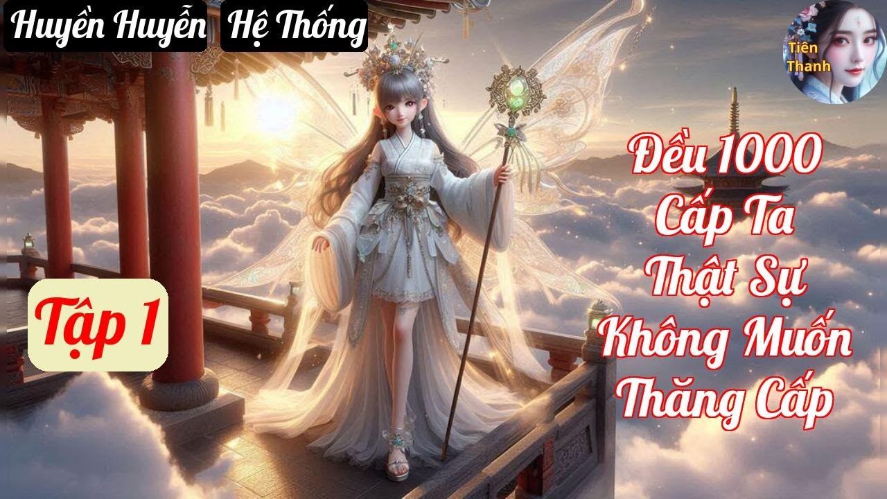 [Tập 1] Đều 1000 Cấp Ta Thật Sự Không Muốn Thăng Cấp - Chương 1-99 - Truyện Huyền Huyễn, Hệ Thống