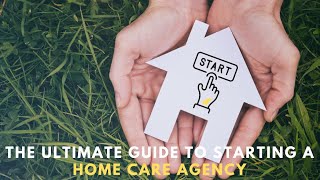 The Ultimate Guide to Starting a Home Care Agency