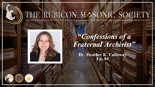 Episode 84 - Dr. Heather Calloway, "Confessions of a Fraternal Archivist" - Rubicon Masonic Society