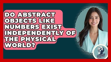 Do Abstract Objects Like Numbers Exist Independently of the Physical World? - Philosophy Beyond