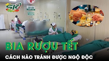 Cách Nào Tránh Ngộ Độc Bia Rượu Ngày Tết | SKĐS