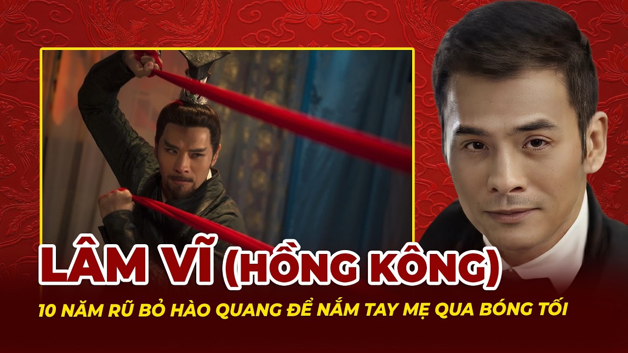 Lâm Vĩ: 10 Năm Rũ Bỏ Hào Quang Để Nắm Tay Mẹ Qua Bóng Tối | Tệp Tin Mật