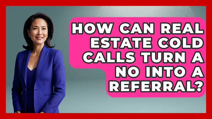 How Can Real Estate Cold Calls Turn A No Into A Referral? - Real Estate Closers Guide