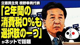 枝野代表「2年間の消費税0％も選択肢の一つ」が話題