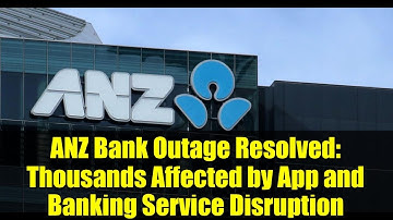ANZ Bank Outage Resolved: Thousands Affected by App and Banking Service Disruption
