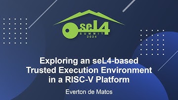 Exploring an seL4-based Trusted Execution Environment in a RISC-V Platform - Everton de Matos
