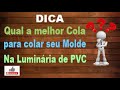 DICA: QUAL A MELHOR COLA PARA COLAR SEU MOLDE NO CANO PARA LUMINÁRIA DE PVC?