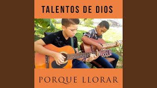 Video thumbnail of "TALENTOS DE DIOS - Porque Llorar"