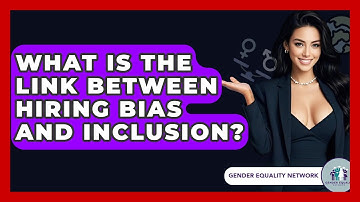 What Is The Link Between Hiring Bias And Inclusion? - Gender Equality Network