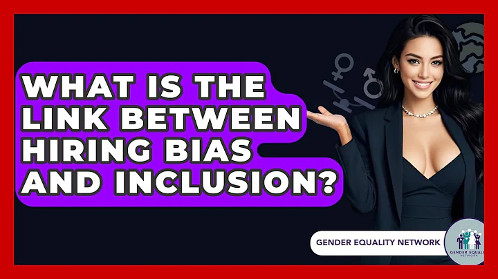 What Is The Link Between Hiring Bias And Inclusion? - Gender Equality Network