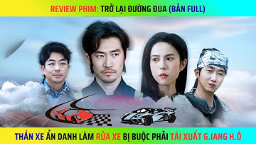 REVIEW PHIM: TRỞ LẠI ĐƯỜNG ĐUA - Thần Xe Ẩn Danh Làm Rửa Xe Bị Buộc Phải Tái Xuất Giang Hồ #phimhay