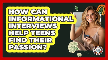 How Can Informational Interviews Help Teens Find Their Passion? - Teenager Guide to Life
