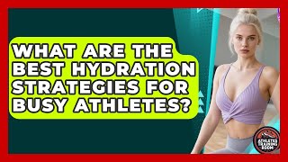 What Are The Best Hydration Strategies For Busy Athletes? - Athletes Training Room