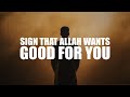 A BIG SIGN THAT ALLAH WANTS GOOD FOR YOU (BEAUTIFUL VIDEO)