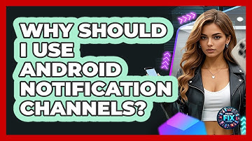Why Should I Use Android Notification Channels?