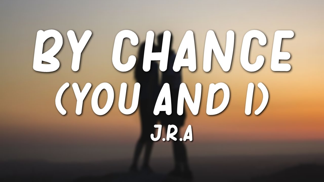 J R A By Chance You I Lyrics Youtube