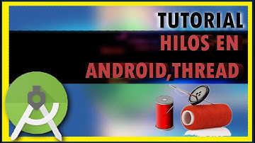 Tutorial AndroidStudio - HILOS/Thread (Proceso en 2doPlano Java)