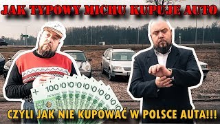 Jak NIE kupować samochodu używanego w Polsce. CZYLI JAK TYPOWY MICHU KUPUJE AUTO?