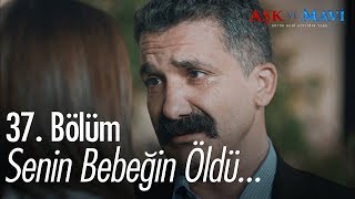 Senin bebeğin öldü - Aşk ve Mavi 37. Bölüm