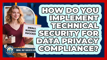 How Do You Implement Technical Security For Data Privacy Compliance? - Small Biz Success Hub