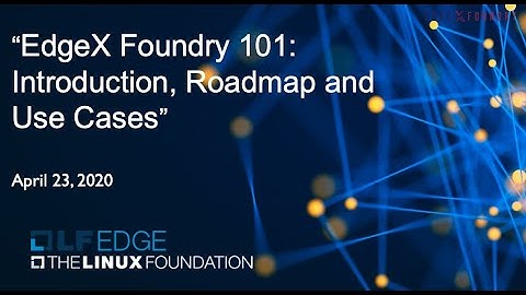 "On the Edge with LF Edge" Webinar - EdgeX Foundry 101 (April 23)