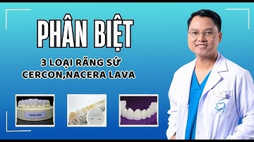Phân Biệt 3 Loại Răng Sứ Hàng Đầu: Cercon, Nacera và Lava - Lựa Chọn Tốt Nhất Cho Bạn | Bác sĩ Cường