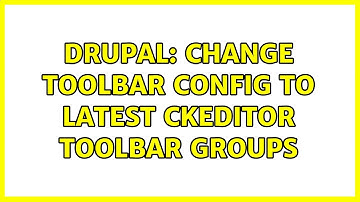Drupal: Change toolbar config to latest CKEditor toolbar groups