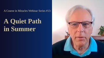 A Course in Miracles Free Webinar Series #13: A Quiet Path in Summer