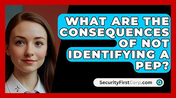 What Are The Consequences Of Not Identifying A PEP? - SecurityFirstCorp.com
