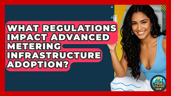 What Regulations Impact Advanced Metering Infrastructure Adoption? - Your Utilities Hub