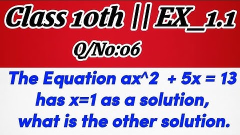 Class 10th|EX_1.1|Q/No:6|The Equation ax^2 +5x=13 has x=1 as a solution,what is the other solution.