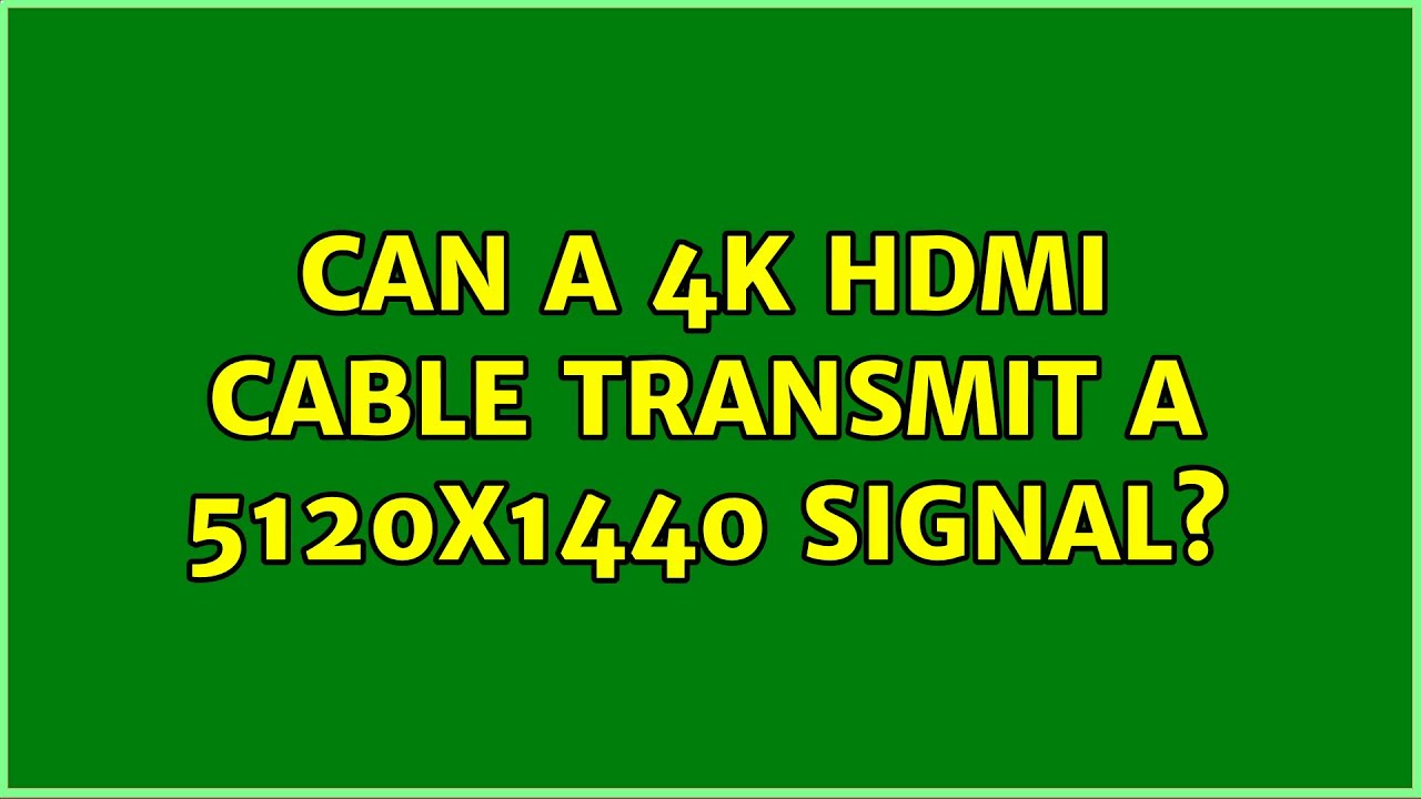 Can a 4K HDMI cable transmit a 5120x1440 signal? YouTube
