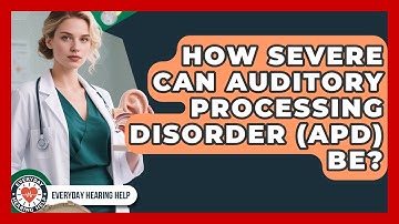 How Severe Can Auditory Processing Disorder (APD) Be? - Everyday Hearing Help