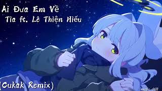 Ai Đưa Em Về - Tia ft. Lê Thiện Hiếu (Cukak Remix)