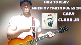 Guitar Lesson How To Play "When My Train Pulls In" By Gary Clark Jr.