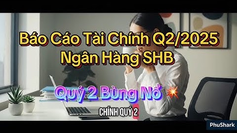 BCTC Ngân Hàng SHB Q2/2025 Bùng Nổ 💥 