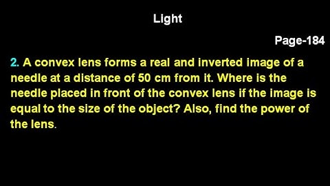 A convex lens forms a real and inverted image of a needle at a distance of 50 cm from it. Where is..