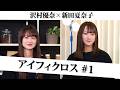 【対談トーク】アイフィクロス#1《沢村優奈×新田夏奈子》