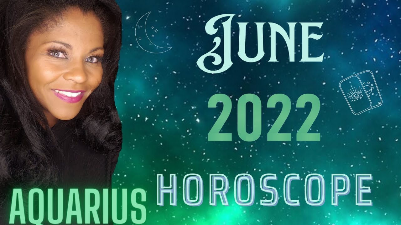 AQUARIUS JUNE 2022 ASTROLOGY HOROSCOPE