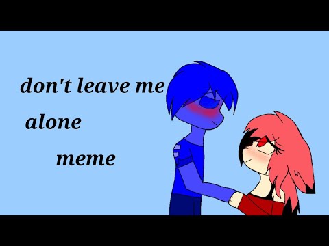 don't-leave-me-alone--meme--(read-descriptions)