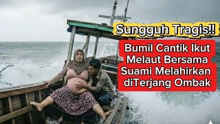 Bumil Cantik Ikut Suami Melautmelahirkan Diterjang Ombak