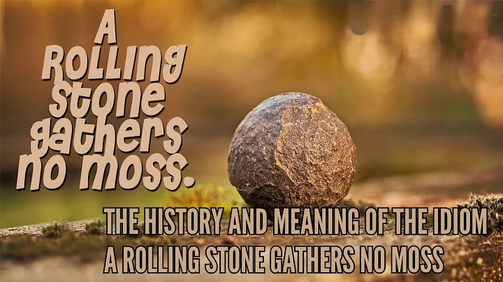 The History and Meaning of the Idiom A Rolling Stone Gathers No Moss