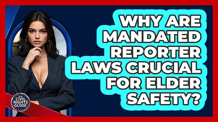 Why Are Mandated Reporter Laws Crucial For Elder Safety? - Your Civil Rights Guide