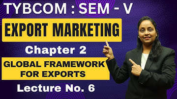 Export Marketing | TYBCOM | Semester 5 | Chapter 2 | Global Framework For Exports | Lecture 6
