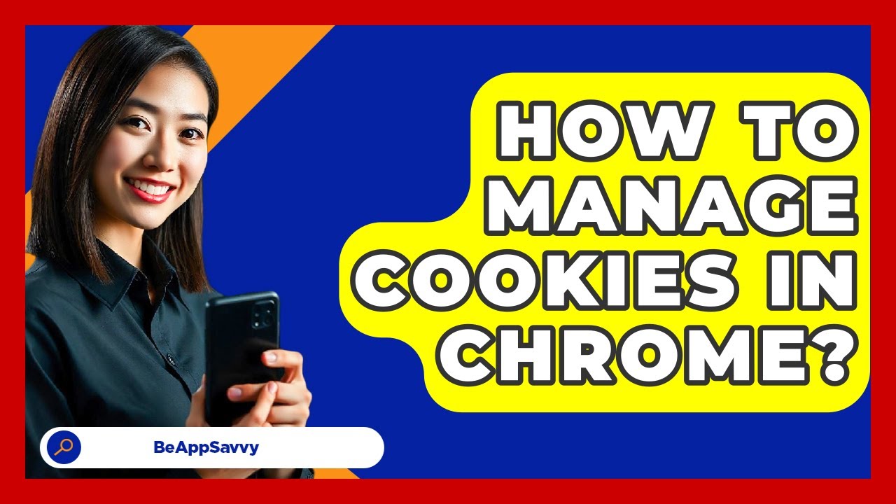 How To Manage Cookies In Chrome? - Be App Savvy