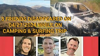 3 Friends Disappeared 04272024 On Camping Hiking Surfing Trip Burnt Truck Found Next To Tents
