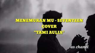 MENEMUKANMU - SEVENTEEN ( COVER TAMI AULIA)