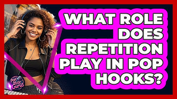 What Role Does Repetition Play In Pop Hooks?
