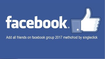 add all friends in facebook group||2018-2017|by single click